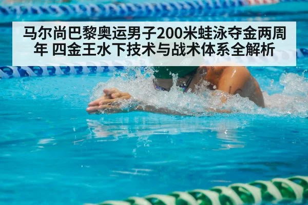 马尔尚巴黎奥运男子200米蛙泳夺金两周年 四金王水下技术与战术体系全解析