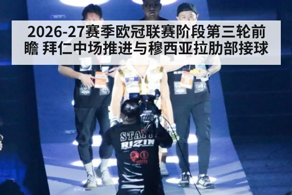 2026-27赛季欧冠联赛阶段第三轮前瞻 拜仁中场推进与穆西亚拉肋部接球